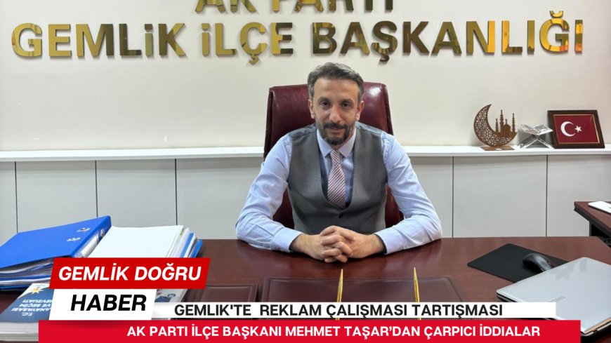 Gemlik'te "Reklam Çalışması" Tartışması: AK Parti İlçe Başkanı'ndan Çarpıcı İddialar