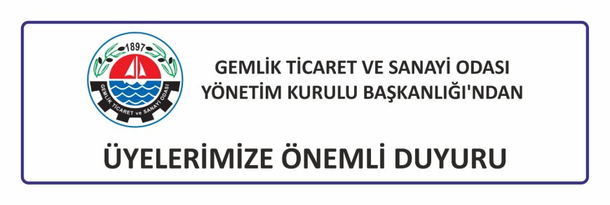 GEMLİK TİCARET VE SANAYİ ODASI YÖNETİM KURULU BAŞKANLIĞI’NDAN ÜYELERİMİZE ÖNEMLİ DUYURU