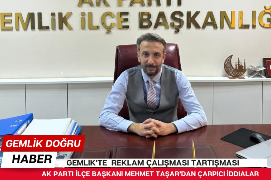 Gemlik’te “Reklam Çalışması” Tartışması: AK Parti İlçe Başkanı’ndan Çarpıcı İddialar
