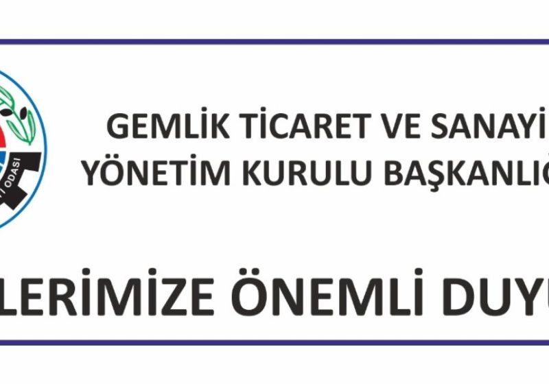 GEMLİK TİCARET VE SANAYİ ODASI YÖNETİM KURULU BAŞKANLIĞI’NDAN ÜYELERİMİZE ÖNEMLİ DUYURU