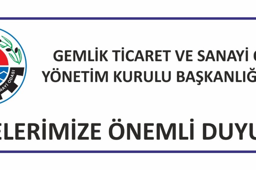 GEMLİK TİCARET VE SANAYİ ODASI YÖNETİM KURULU BAŞKANLIĞI’NDAN ÜYELERİMİZE ÖNEMLİ DUYURU